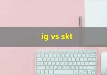 ig vs skt